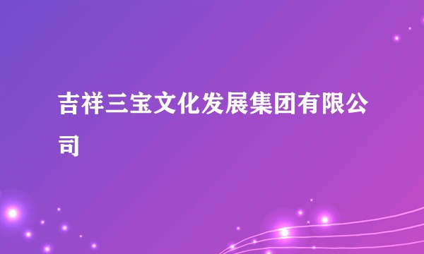 吉祥三宝文化发展集团有限公司