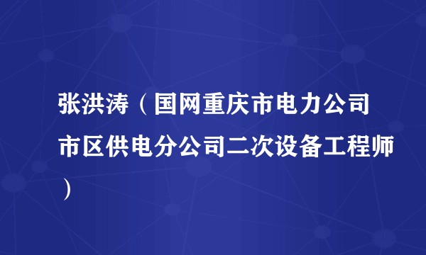 张洪涛（国网重庆市电力公司市区供电分公司二次设备工程师）