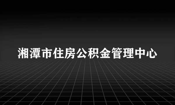湘潭市住房公积金管理中心