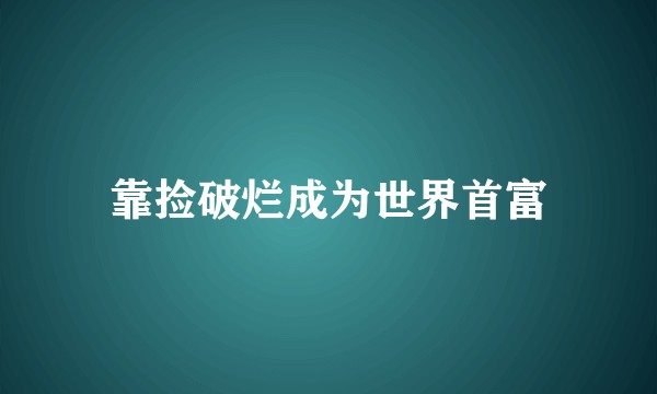 靠捡破烂成为世界首富
