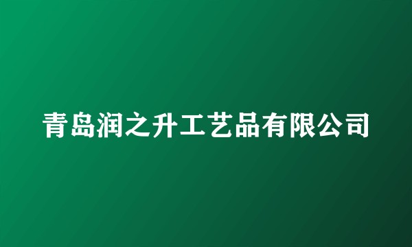 青岛润之升工艺品有限公司