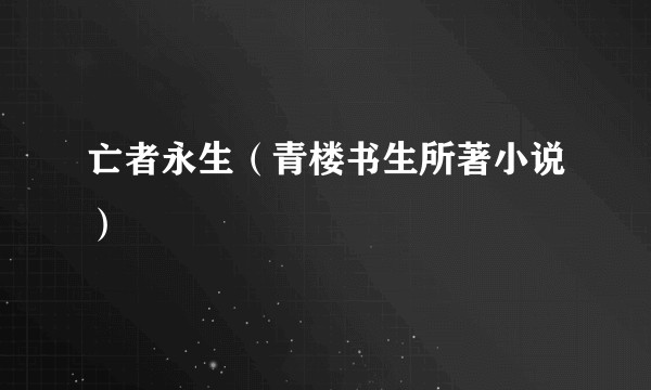 亡者永生（青楼书生所著小说）