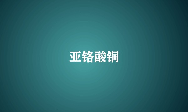 亚铬酸铜