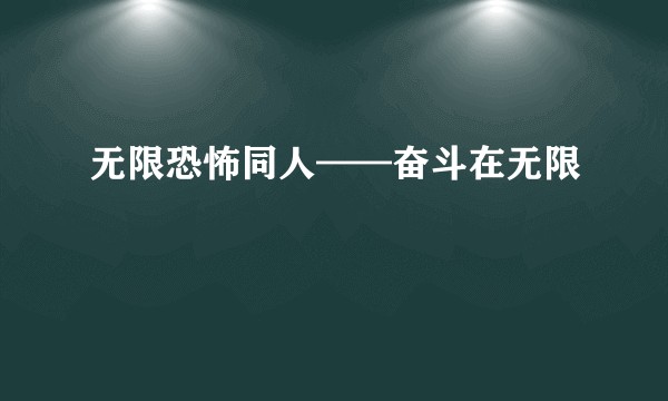 无限恐怖同人——奋斗在无限