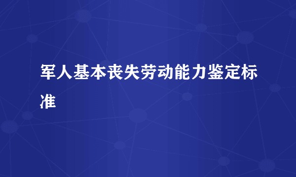 军人基本丧失劳动能力鉴定标准