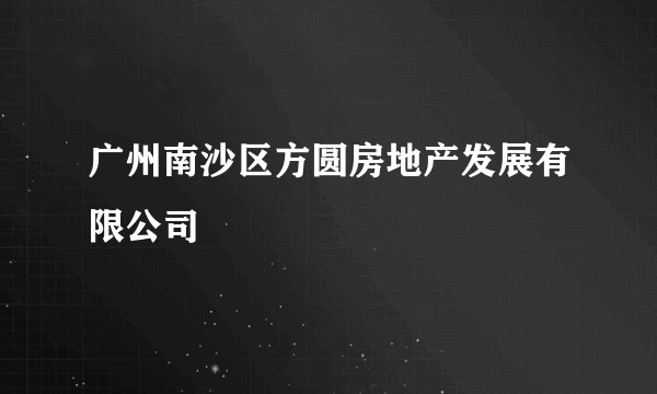 广州南沙区方圆房地产发展有限公司