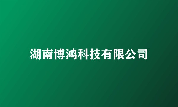 湖南博鸿科技有限公司
