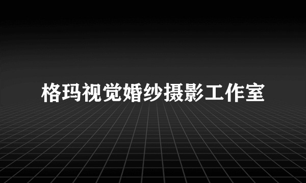 格玛视觉婚纱摄影工作室