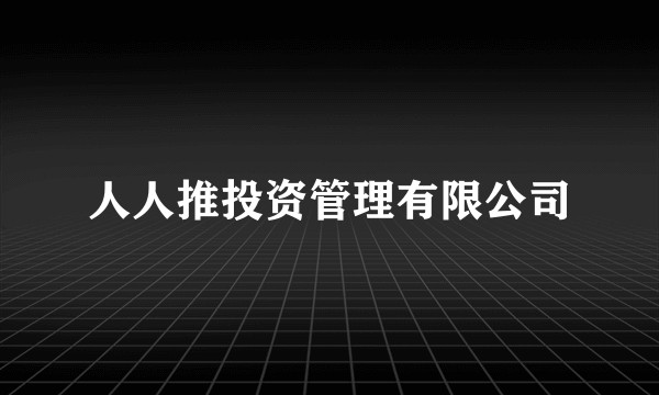 人人推投资管理有限公司