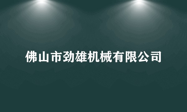 佛山市劲雄机械有限公司
