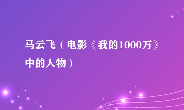 马云飞（电影《我的1000万》中的人物）