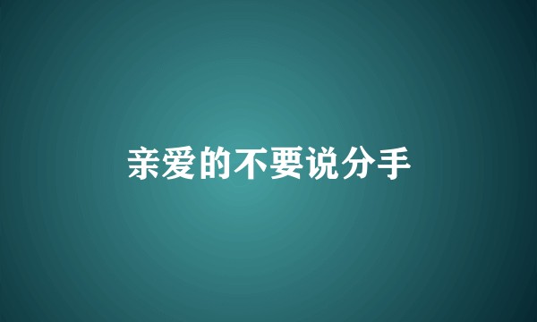 亲爱的不要说分手