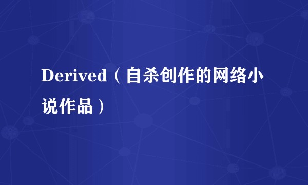 Derived（自杀创作的网络小说作品）