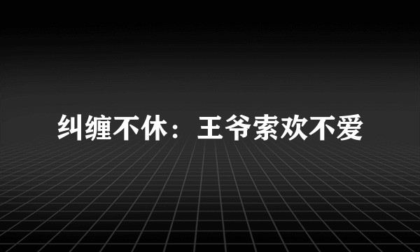 纠缠不休：王爷索欢不爱