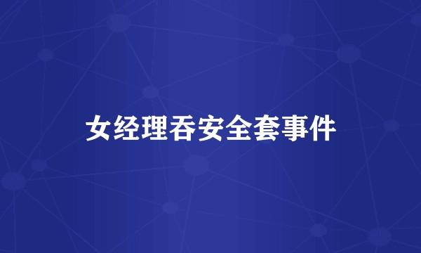 女经理吞安全套事件