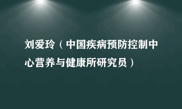 刘爱玲（中国疾病预防控制中心营养与健康所研究员）