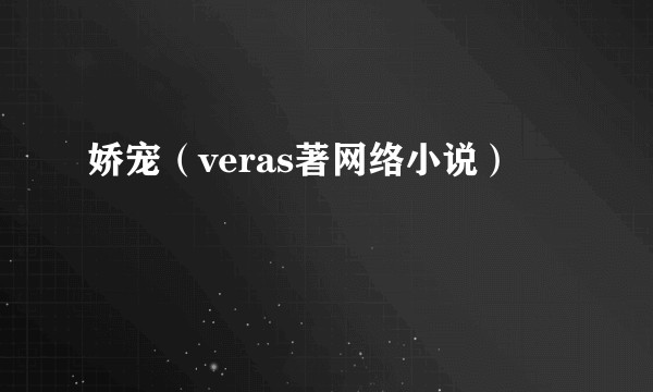 娇宠（veras著网络小说）