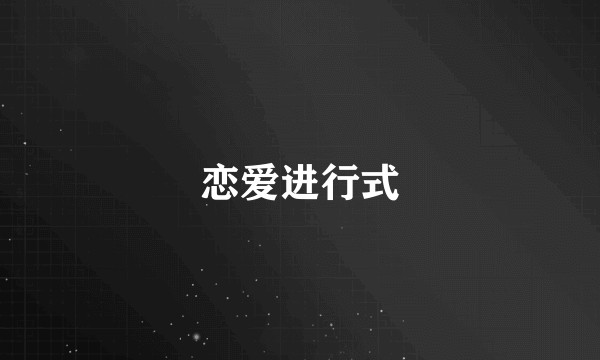 恋爱进行式