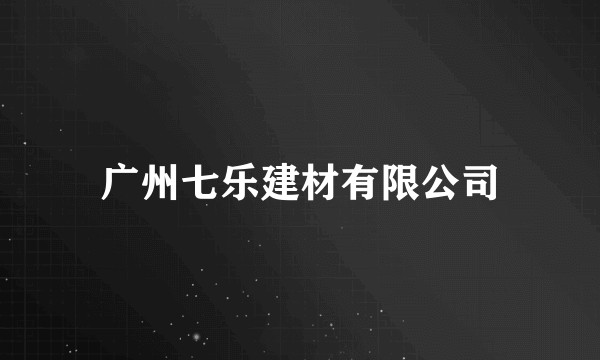 广州七乐建材有限公司