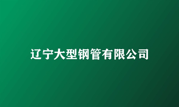 辽宁大型钢管有限公司