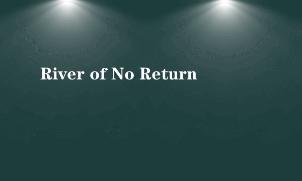 River of No Return