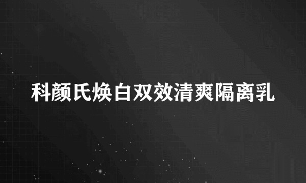 科颜氏焕白双效清爽隔离乳
