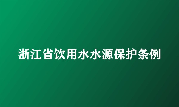 浙江省饮用水水源保护条例
