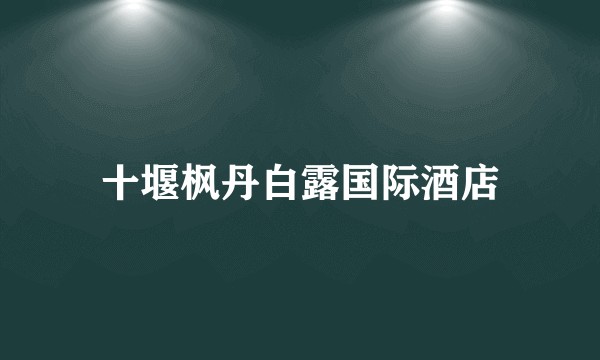 十堰枫丹白露国际酒店