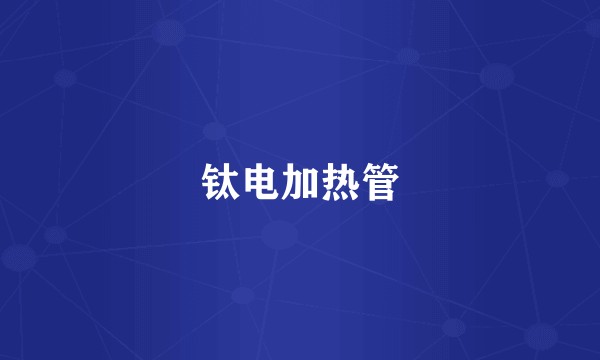 钛电加热管