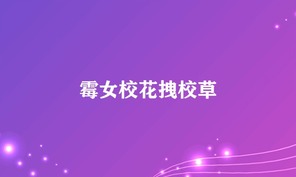 霉女校花拽校草