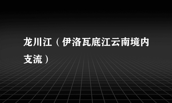 龙川江（伊洛瓦底江云南境内支流）