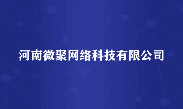 河南微聚网络科技有限公司