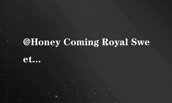 @Honey Coming Royal Sweet Premium Edition