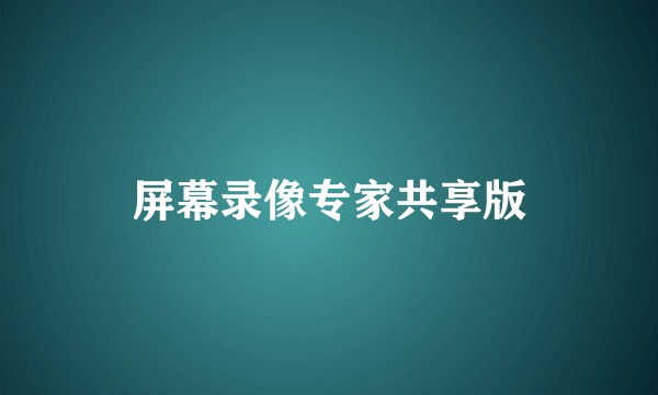 屏幕录像专家共享版