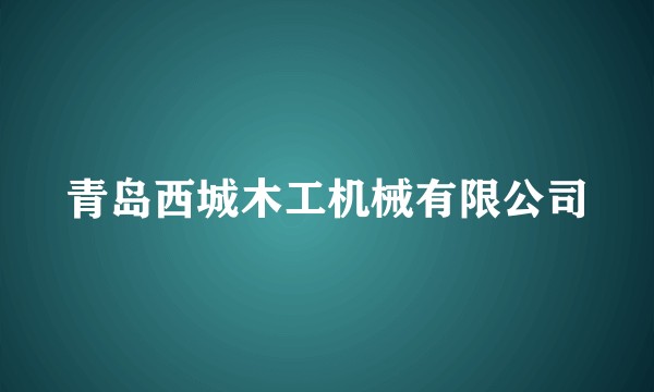 青岛西城木工机械有限公司