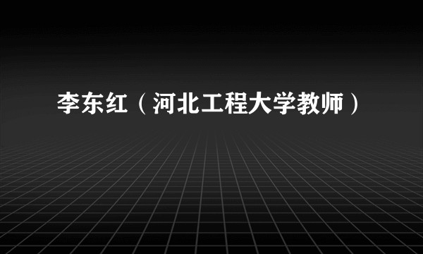 李东红（河北工程大学教师）
