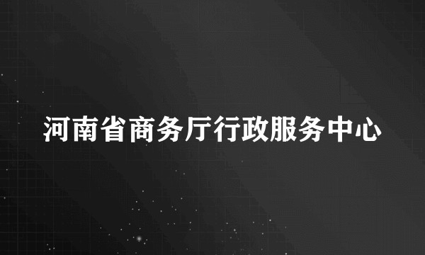 河南省商务厅行政服务中心