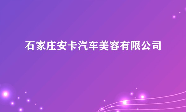石家庄安卡汽车美容有限公司
