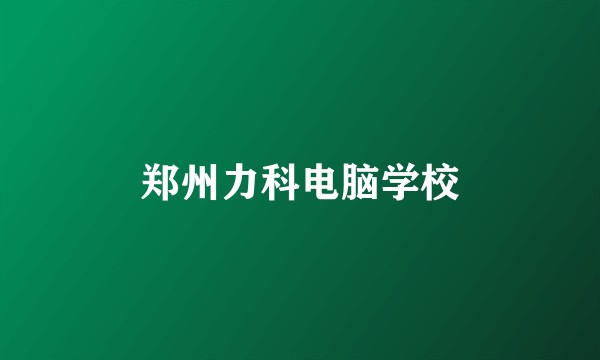 郑州力科电脑学校