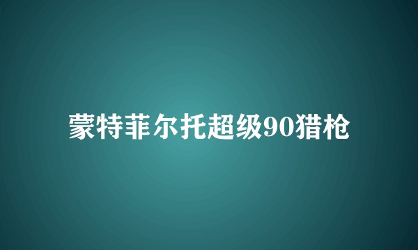 蒙特菲尔托超级90猎枪