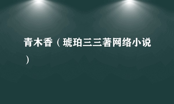 青木香（琥珀三三著网络小说）