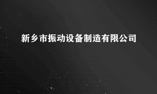新乡市振动设备制造有限公司