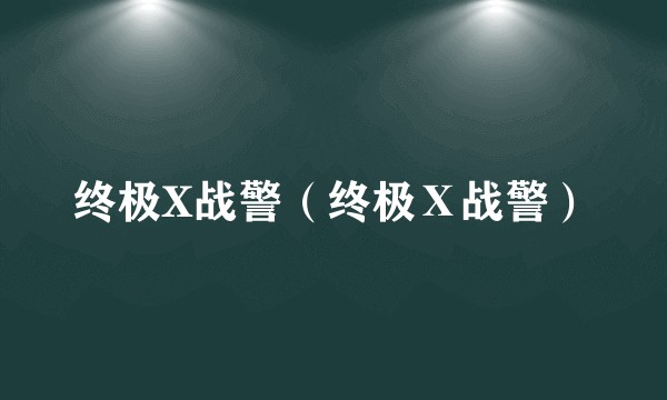 终极X战警（终极Ⅹ战警）