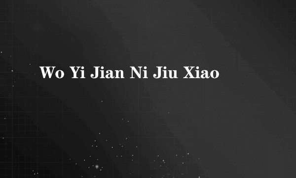Wo Yi Jian Ni Jiu Xiao