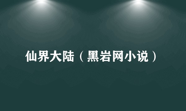 仙界大陆（黑岩网小说）