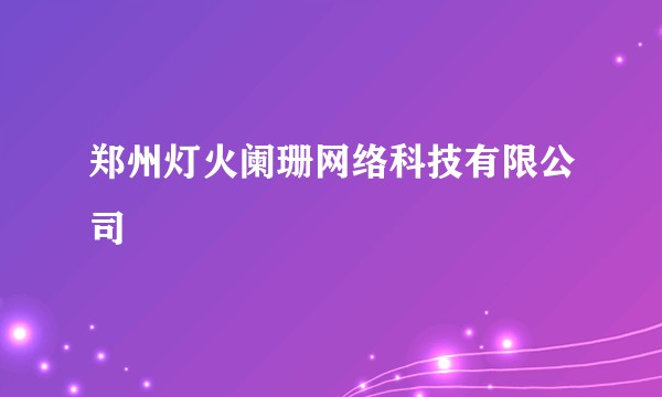 郑州灯火阑珊网络科技有限公司