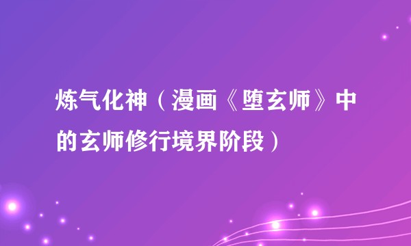 炼气化神（漫画《堕玄师》中的玄师修行境界阶段）