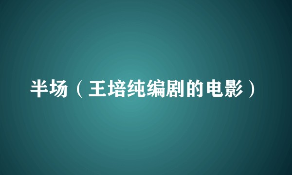 半场（王培纯编剧的电影）