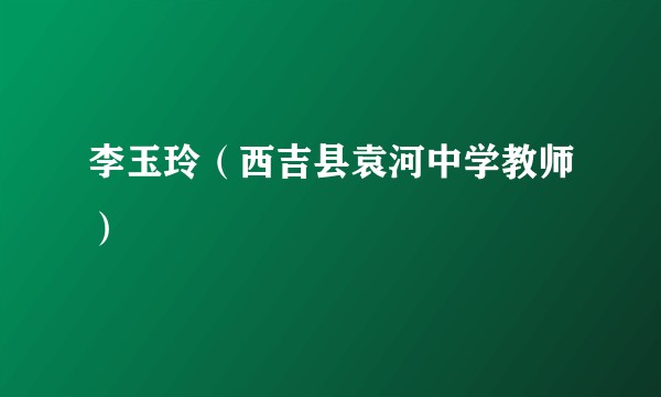 李玉玲（西吉县袁河中学教师）
