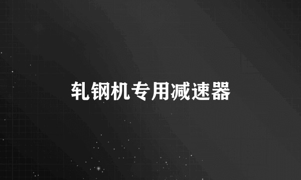 轧钢机专用减速器